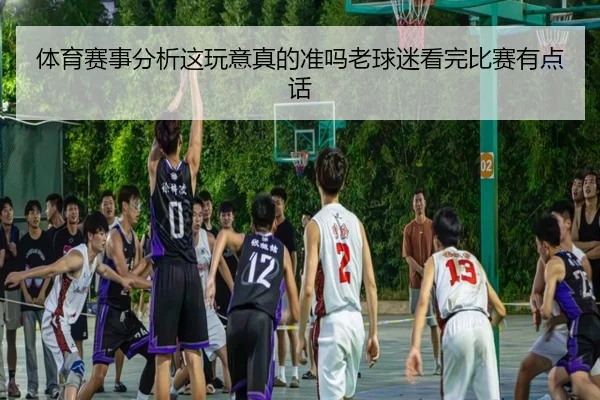 ti-yu-sai-shi-fen-xi-zhe-wan-yi-zhen-de-zhun-ma-lao-qiu-mi-kan-wan-bi-sai-you-dian-hua-2-193.jpg