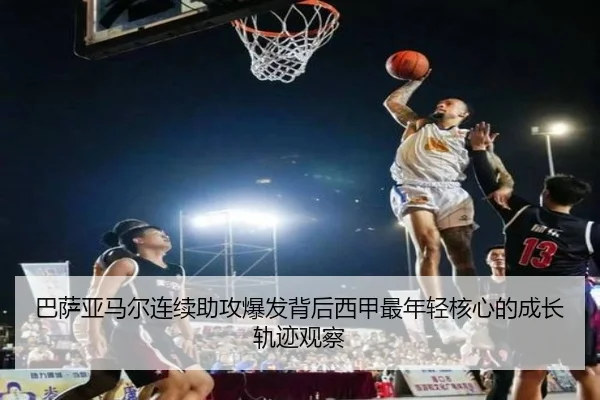 巴萨亚马尔连续助攻爆发背后西甲最年轻核心的成长轨迹观察