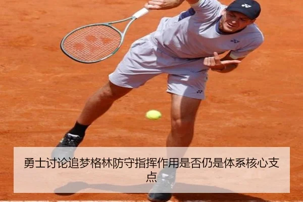 勇士讨论追梦格林防守指挥作用是否仍是体系核心支点